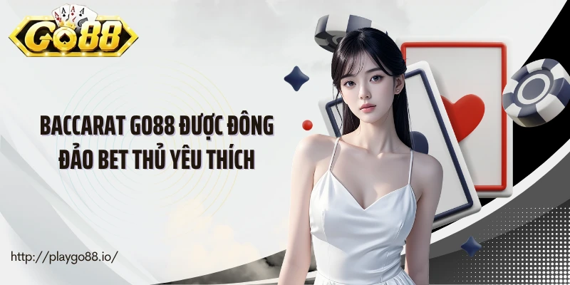 Baccarat Go88 được đông đảo bet thủ yêu thích