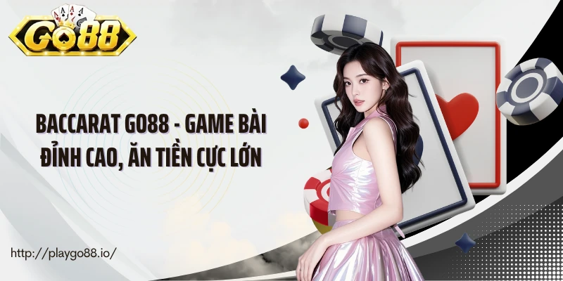 Baccarat Go88 - Game Bài Đỉnh Cao, Ăn Tiền Cực Lớn