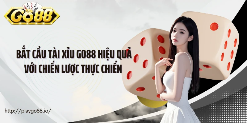 Bắt Cầu Tài Xỉu Go88 Hiệu Quả Với Chiến Lược Thực Chiến 