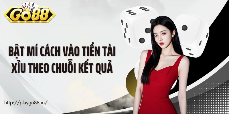 Bật mí cách vào tiền tài xỉu theo chuỗi kết quả