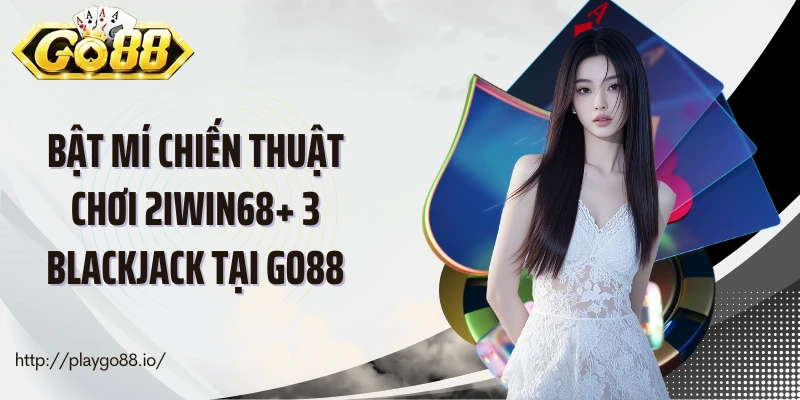 Bật mí chiến thuật chơi 2Iwin68+ 3 blackjack tại Go88