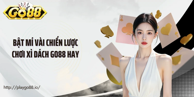 Bật mí vài chiến lược chơi xì dách Go88 hay