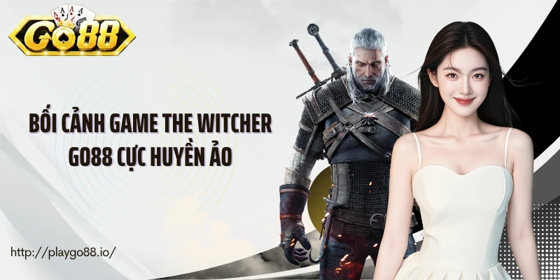 Bối cảnh game The witcher Go88 cực huyền ảo