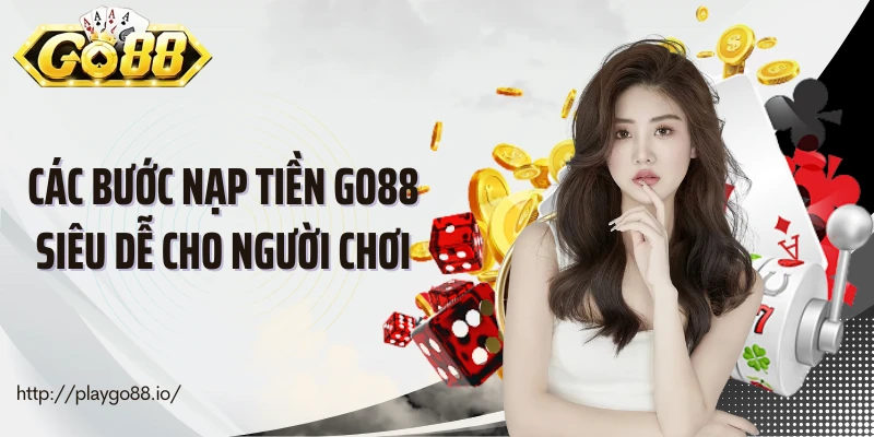 Các bước nạp tiền Go88 siêu dễ cho người chơi