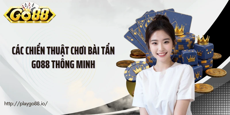 Các chiến thuật chơi bài tấn Go88 thông minh