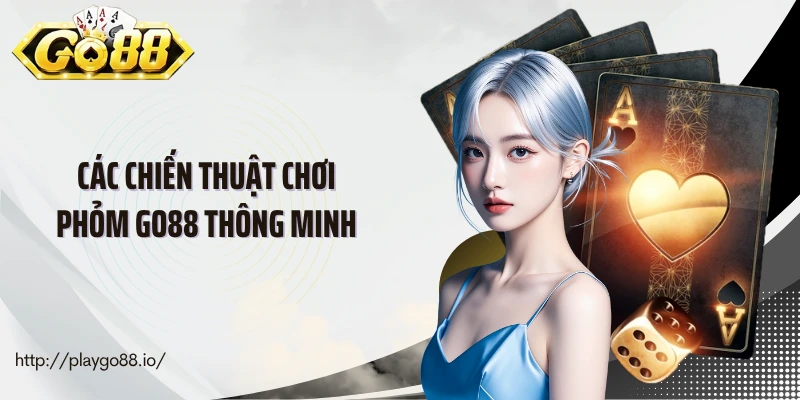 Các chiến thuật chơi phỏm Go88 thông minh