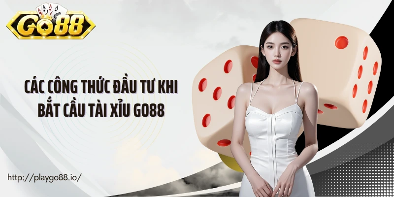 Các công thức đầu tư khi bắt cầu tài xỉu Go88