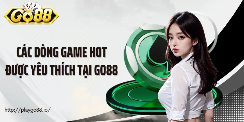 Các dòng game hot được yêu thích tại GO88