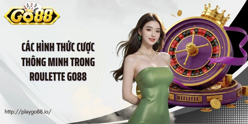 Các hình thức cược thông minh trong roulette Go88