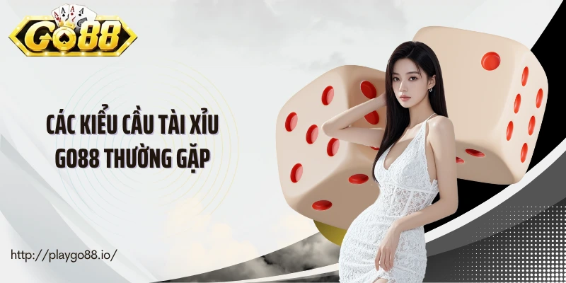 Các kiểu cầu tài xỉu Go88 thường gặp