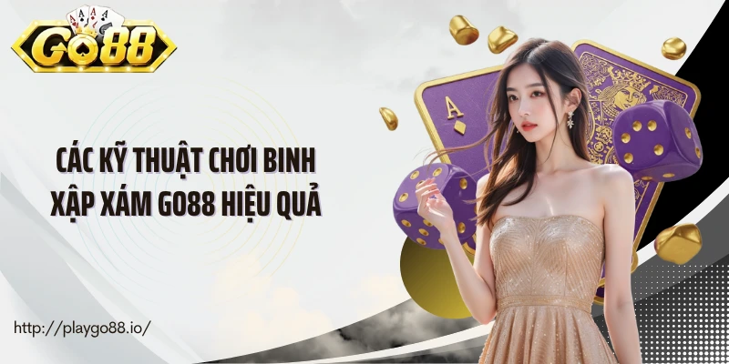 Các kỹ thuật chơi binh xập xám Go88 hiệu quả