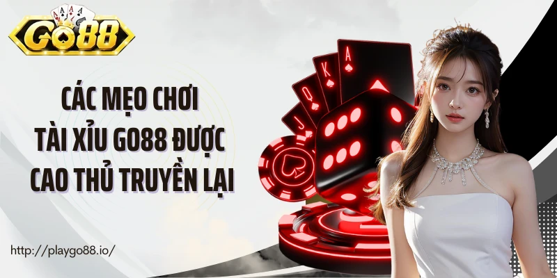 Các mẹo chơi tài xỉu Go88 được cao thủ truyền lại