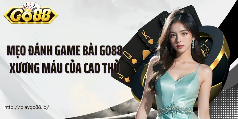 Các mẹo đánh game bài Go88 xương máu của cao thủ