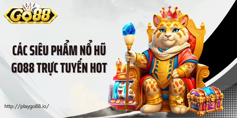 Các siêu phẩm nổ hũ Go88 trực tuyến hot
