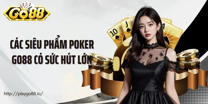 Các siêu phẩm poker Go88 có sức hút lớn