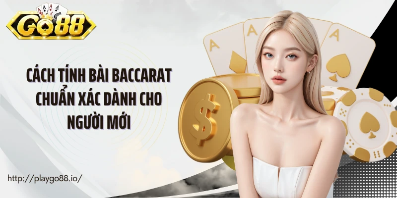 Cách Tính Bài Baccarat Chuẩn Xác Dành Cho Người Mới