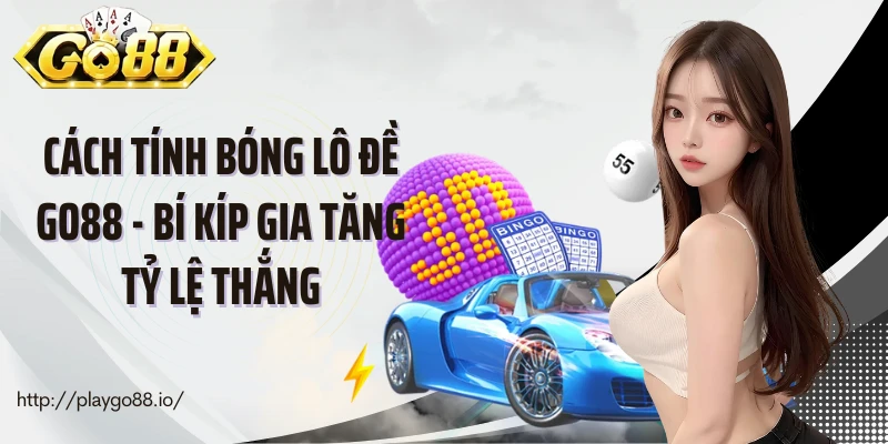 Cách Tính Bóng Lô Đề Go88 - Bí Kíp Gia Tăng Tỷ Lệ Thắng