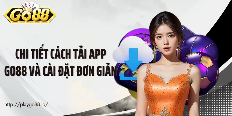 Chi tiết cách tải app Go88 và cài đặt đơn giản