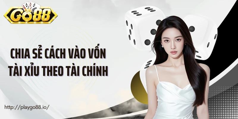 Chia sẻ cách vào vốn tài xỉu theo tài chính