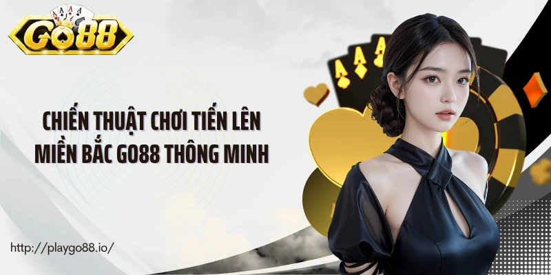 Chiến thuật chơi tiến lên miền Bắc Go88 thông minh