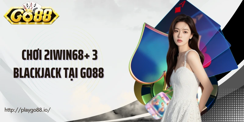 Khám Phá Chi Tiết Cách Chơi 2Iwin68+ 3 Blackjack Tại Go88