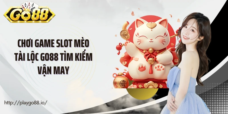 Chơi game slot mèo tài lộc Go88 tìm kiếm vận may