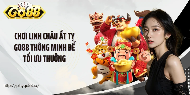 Chơi Linh châu ất tỵ Go88 thông minh để tối ưu thưởng