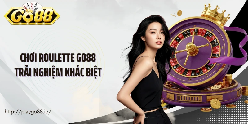 Chơi roulette Go88 trải nghiệm khác biệt