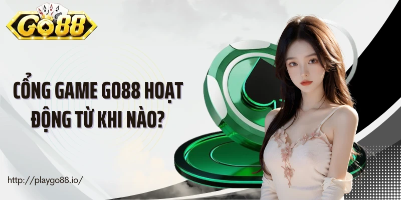 Cổng game GO88 hoạt động từ khi nào?