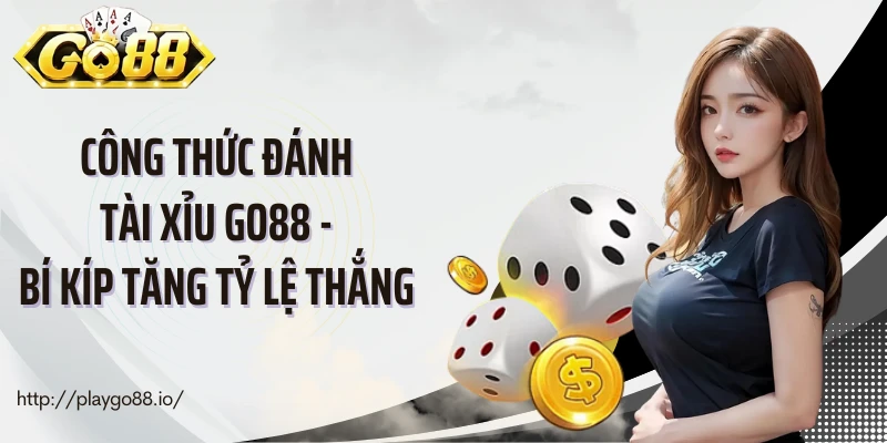 Công Thức Đánh Tài Xỉu Go88 - Bí Kíp Tăng Tỷ Lệ Thắng 