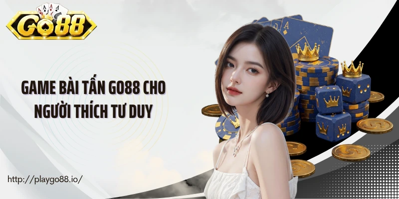 Game bài tấn Go88 cho người thích tư duy