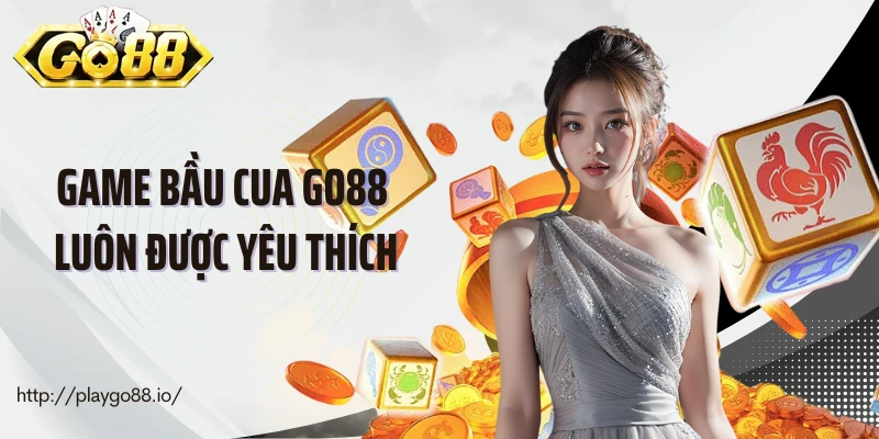 Game bầu cua Go88 luôn được yêu thích