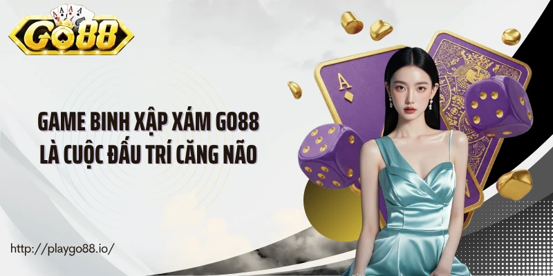 Game binh xập xám Go88 là cuộc đấu trí căng não