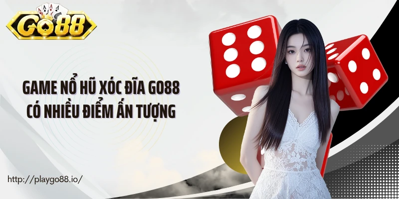 Game nổ hũ xóc đĩa go88 có nhiều điểm ấn tượng