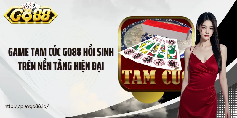 Game tam cúc Go88 hồi sinh trên nền tảng hiện đại