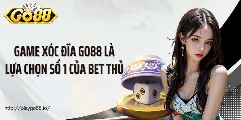 Game xóc đĩa Go88 là lựa chọn số 1 của bet thủ