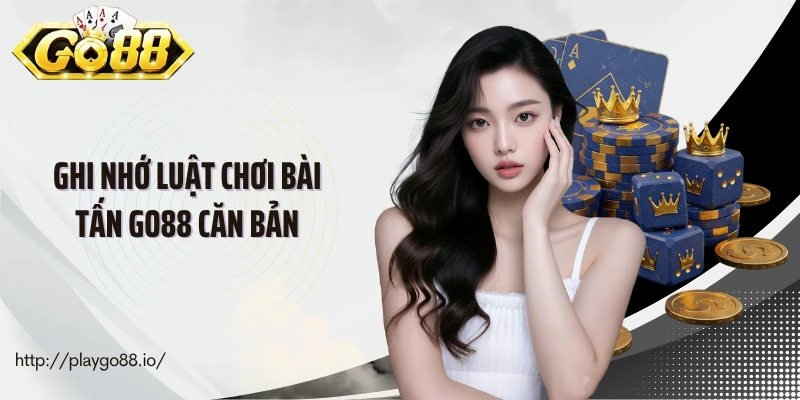 Ghi nhớ luật chơi bài tấn Go88 căn bản