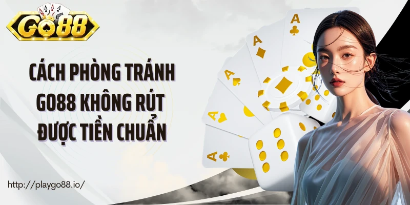 Giải pháp và cách phòng tránh Go88 không rút được tiền chuẩn