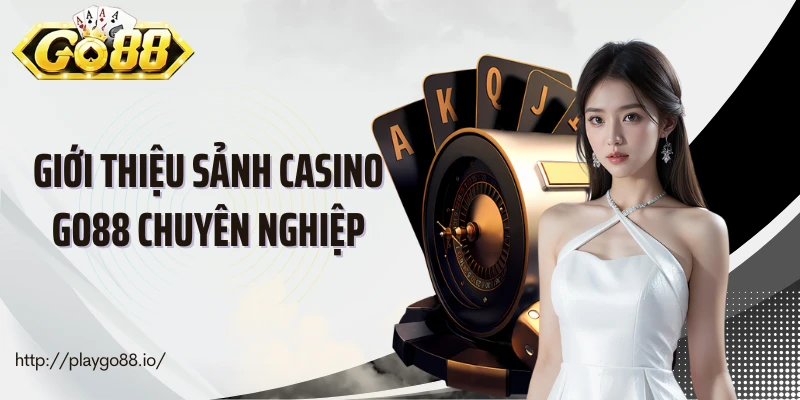 Giới thiệu sảnh casino Go88 chuyên nghiệp