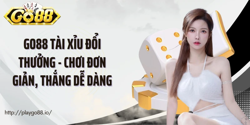 Go88 Tài Xỉu Đổi Thưởng - Chơi Đơn Giản, Thắng Dễ Dàng