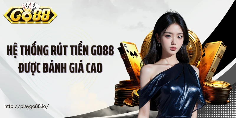 Hệ thống rút tiền Go88 được đánh giá cao
