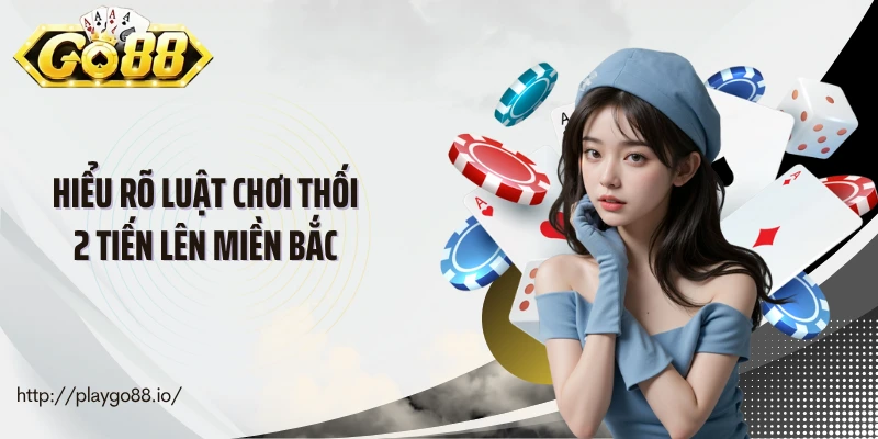 Hiểu rõ luật chơi thối 2 tiến lên miền Bắc