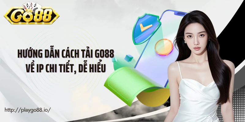 Hướng dẫn cách tải go88 về ip chi tiết, dễ hiểu