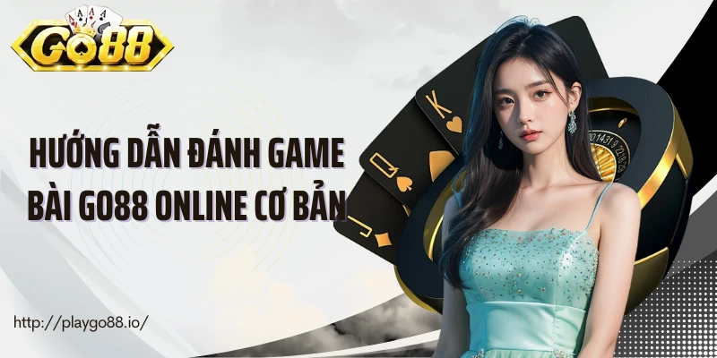 Hướng dẫn đánh game bài Go88 online cơ bản