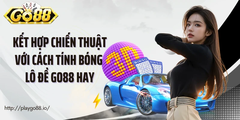 Kết hợp chiến thuật với cách tính bóng lô đề Go88 hay