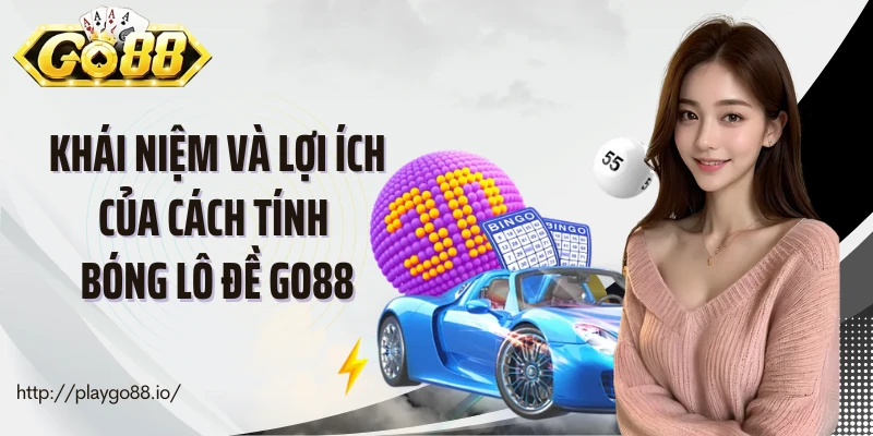 Khái niệm và lợi ích của cách tính bóng lô đề Go88