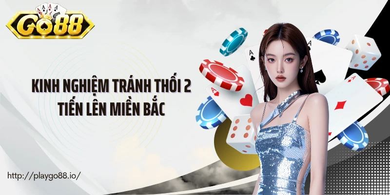 Kinh nghiệm tránh thối 2 tiến lên miền Bắc