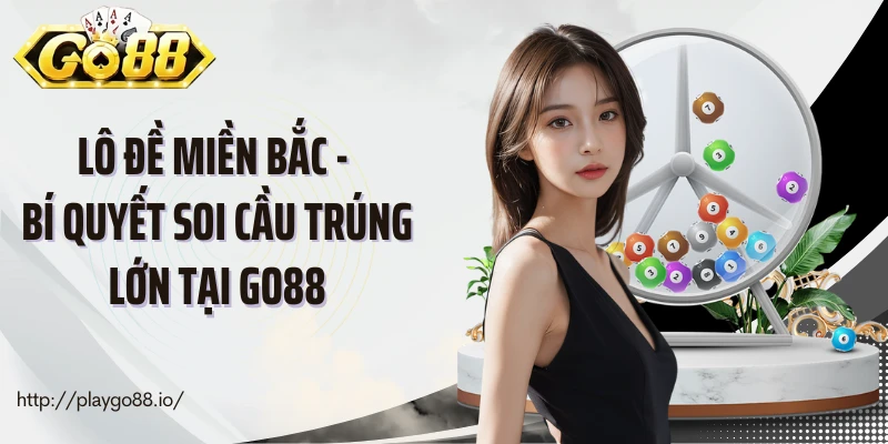 Lô Đề Miền Bắc - Bí Quyết Soi Cầu Trúng Lớn Tại Go88