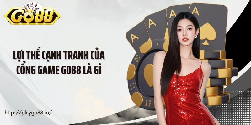 Lợi thế cạnh tranh của cổng game Go88 là gì