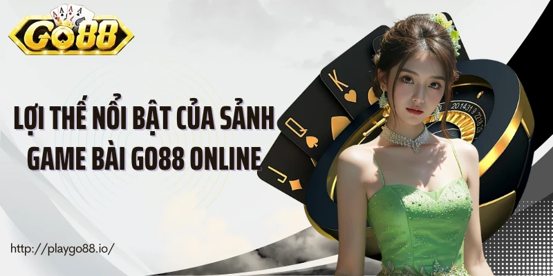 Lợi thế nổi bật của sảnh game bài Go88 online